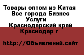 Товары оптом из Китая  - Все города Бизнес » Услуги   . Краснодарский край,Краснодар г.